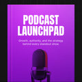 Podcast Launchpad | The Complete Guide to Starting, Launching & Growing a Successful Podcast (Digital Download)