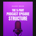 Podcast Episode Structure Template | 5-Part Planning Guide