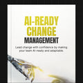 AI-Ready Change Management | Lead Successful AI Adoption & Organizational Change (Digital Download)
