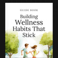 Building Wellness Habits That Stick | Create Healthy Daily Habits for Lasting Health & Productivity (Digital Download)