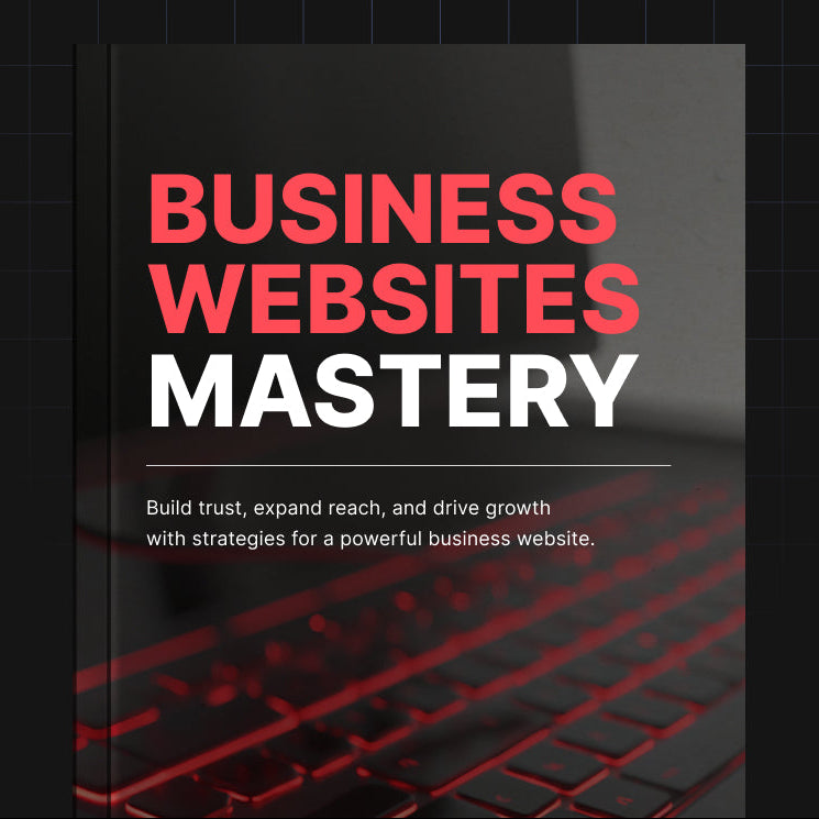 Business Websites Mastery | Build a High-Converting Website That Grows Your Business (Digital Download)